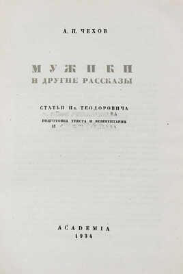 Чехов А.П. Мужики и другие рассказы / Ст. Ив. Теодоровича и [И.С. Ежова-Беляева]; подготовка текста и коммент. [И.О. Ежова-Беляева]; переплет и ил. худож. В.М. Конашевича. М.; Л.: Academia, 1934.